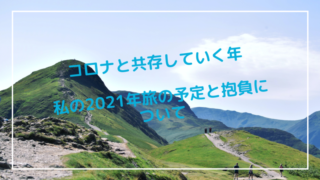 コロナと共存していく2021年 私の旅の予定と旅・ブログの抱負について