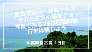 沖縄県宮古島 宮古ブルーと沖縄グルメを求め旅をする 写真で巡る2泊3日擬似旅行を体験 1日目