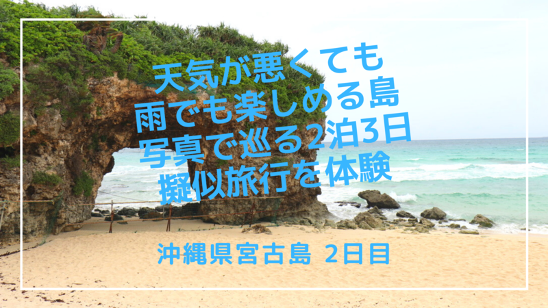 沖縄県宮古島 天気が悪くても雨でも楽しめる島 写真で巡る2泊3日擬似旅行を体験 2日目