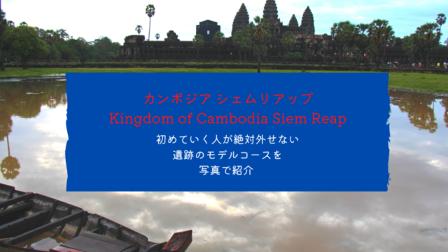 初めてのカンボジアのシェムリアップで絶対外せない遺跡を巡るモデルコースを写真で紹介