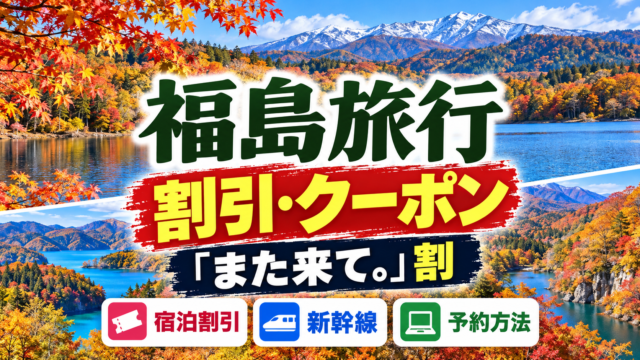 福島旅行の割引・クーポンと「また来て。」割、交通や予約方法をまとめたアイキャッチ